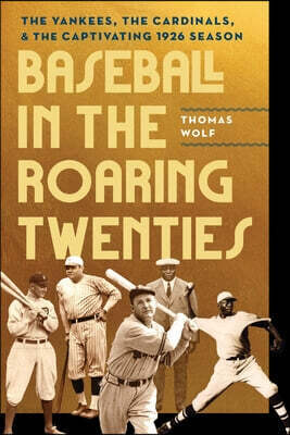 Baseball in the Roaring Twenties: The Yankees, the Cardinals, and the Captivating 1926 Season