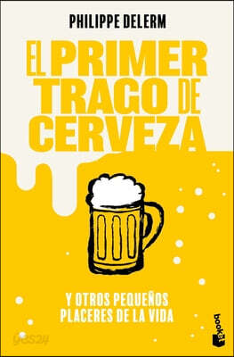 El Primer Trago de Cerveza: Y Otros Pequeños Placeres de la Vida / The Small Pleasures of Life