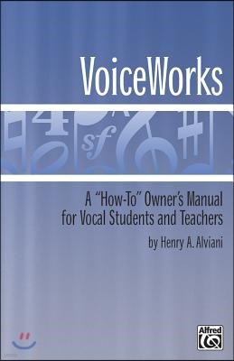 Voiceworks: A How-To Owner's Manual for Vocal Students and Teachers