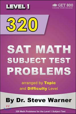 320 SAT Math Subject Test Problems arranged by Topic and Difficulty Level - Level 1: 160 Questions with Solutions, 160 Additional Questions with Answe