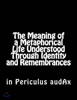 The Meaning of a Metaphorical Life Understood Through Identity and Remembrances