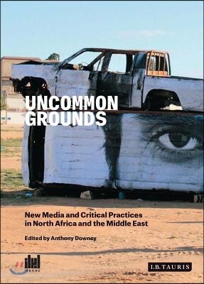 Uncommon Grounds: New Media and Critical Practice in the Middle East and North Africa