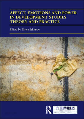 Affect, Emotions and Power in Development Studies Theory and Practice