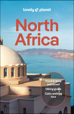 Lonely Planet North Africa: Plan the Trip of a Lifetime Detailed Itineraries & Maps Insider Tips Covers Morocco, Egypt, Algeria, Tunisia and Libya and