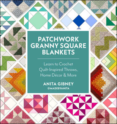 Patchwork Granny Square Blankets: Learn to Crochet Quilt-Inspired Throws, Home Decor & More