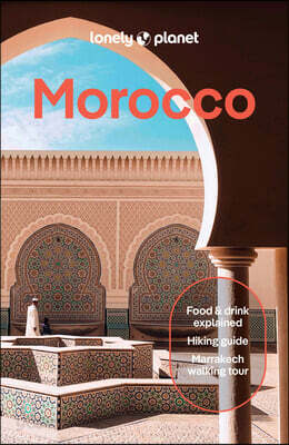Lonely Planet Morocco: Plan the Trip of a Lifetime Detailed Itineraries & Maps Insider Tips Covers Marrakesh, the Sahara, Fez and More