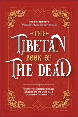 The Tibetan Book Of The Dead: The Spiritual Meditation Guide For Liberation And The After-Death Experiences On The Bardo Plane