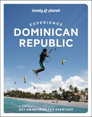 Lonely Planet Experience Dominican Republic: Build a Trip to Remember Local Insights Maps & Planning Tools Covers Santo Domingo, Punta Cana, Peninsula