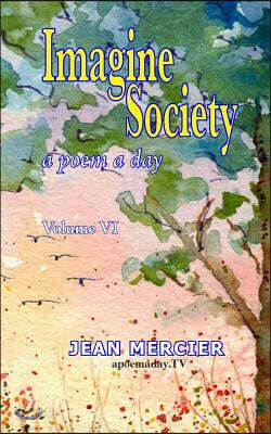 Imagine Society: A POEM A DAY - Volume 6: Jean Mercier's A Poem A Day Series