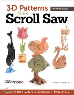 3-D Patterns for the Scroll Saw: Time-Saving Tips & Ready-To-Cut Patterns for 44 Unique Projects