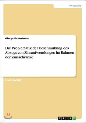 Die Problematik Der Beschr?nkung Des Abzugs Von Zinsaufwendungen Im Rahmen Der Zinsschranke