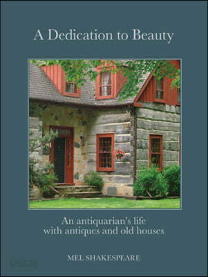 A Dedication to Beauty: An Antiquarian's Life with Antiques and Old Houses