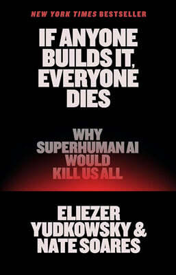 If Anyone Builds It, Everyone Dies: Why Superhuman AI Would Kill Us All