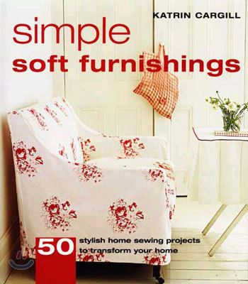 Simple Soft Furnishings: 50 Essential Sewing Projects to Transform Your Home