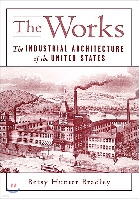 The Works: The Industrial Architecture of the United States