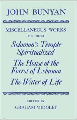 The Miscellaneous Works of John Bunyan: Volume VII: Solomon's Temple Spiritualized, The House of the Forest of Lebanon, The Water of Life