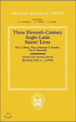 Three Eleventh-Century Anglo-Latin Saints' Lives: Vita S. Birini, Vita Et Miracula S. Kenelmi and Vita S. Rumwoldi