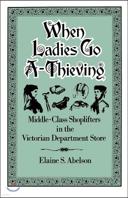Oxford Univ Pr on Demand When Ladies Go A-Thieving: Middle-Class Shoplifters in the Victorian Department Store