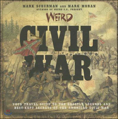 Weird Civil War: Your Travel Guide to the Ghostly Legends and Best-Kept Secrets of the American Civil War Volume 23