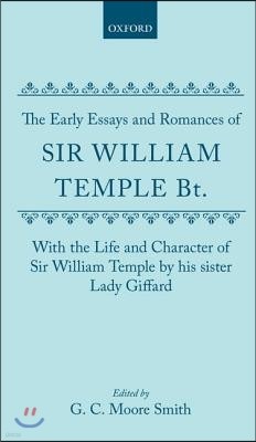 The Early Essays and Romances of Sir William Temple Bt. with The Life and Character of Sir William Temple by his sister Lady Giffard