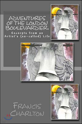 Adventures of a London Boulevardier. Excerpts from an Artist's (so-called) Life.: Volume #2: Random acts of Verbosity.