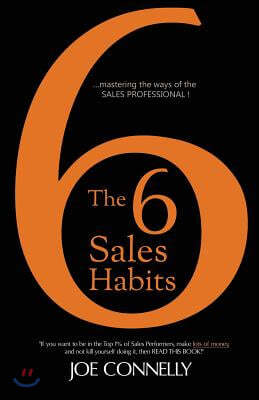The 6 Sales Habits: Mastering the Ways of the Sales Professional