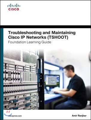 Troubleshooting and Maintaining Cisco IP Networks (Tshoot) Foundation Learning Guide: (Ccnp Tshoot 300-135)