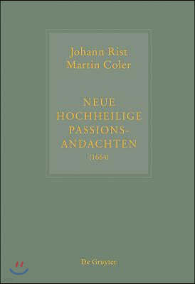 Johann Rist / Martin Coler, Neue Hochheilige Passions-Andachten (1664): Kritische Ausgabe Und Kommentar. Kritische Edition Des Notentextes