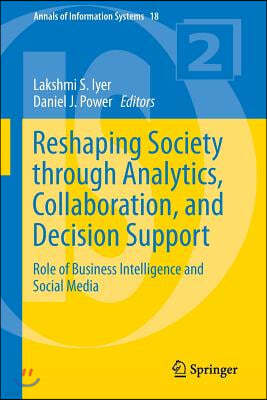Reshaping Society Through Analytics, Collaboration, and Decision Support: Role of Business Intelligence and Social Media
