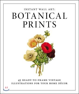 Instant Wall Art - Botanical Prints: 45 Ready-To-Frame Vintage Illustrations for Your Home Decor