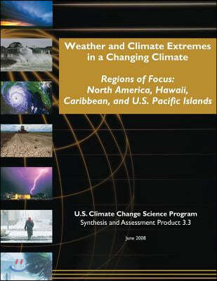 Weather and Climate Extremes in a Changing Climate: Regions of Focus: North America, Hawaii, Caribbean, and U.S. Pacific Islands