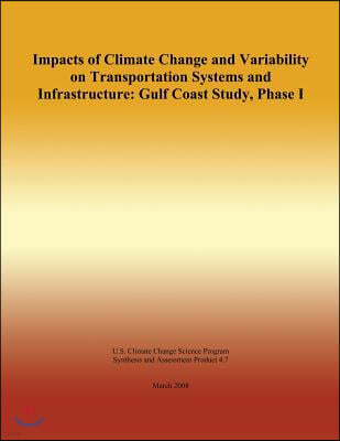 Impacts of Climate Change and Variability on Transportation Systems and Infrastructure: Gulf Coast Study, Phase I