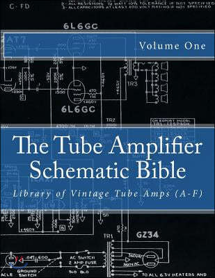 The Tube Amplifier Schematic Bible Volume 1: Library of Vintage Tube Amps (A-F)