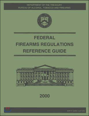 Federal Firearms Regulation Reference Guide: 2000