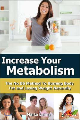 Increase Metabolism: The No BS Method To Burning Body Fat and Losing Weight Naturally