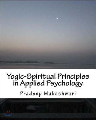 Yogic-Spiritual Principles in Applied Psychology: Achieving Perfect Parenting, Effective teaching & Meaningful Counseling