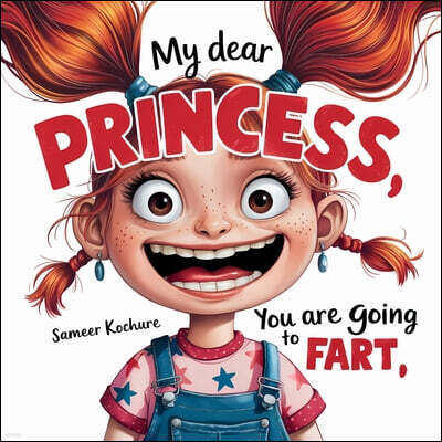 My dear Princess, you are going to fart!: A playful story that will have your kids giggling and believing in themselves.