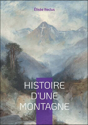 Histoire d'une Montagne: Voyage au coeur des cimes