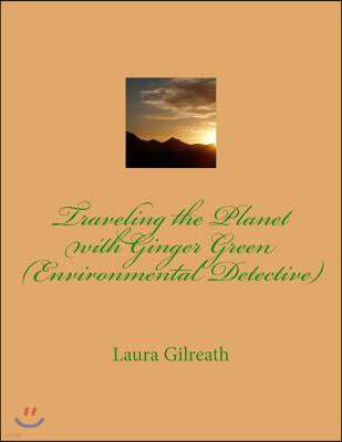 Traveling the Planet with Ginger Green (Environmental Detective)