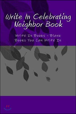 Write In Celebrating Neighbor Book: Write In Books - Blank Books You Can Write In