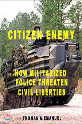 Citizen Enemy: How Militarized Police Threaten Civil Liberties