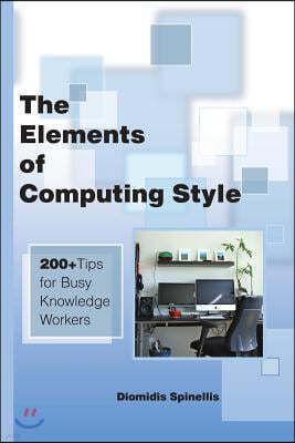 The Elements of Computing Style: 200+ Tips for Busy Knowledge Workers