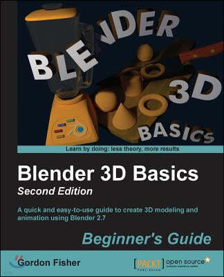 Blender 3D Basics - Second Edition: A quick and easy-to-use guide to create 3D modeling and animation using Blender 2.7