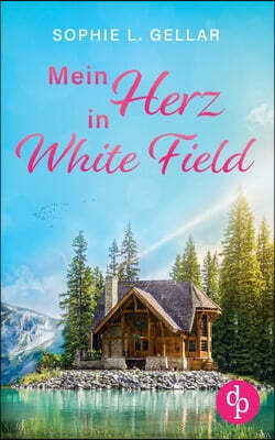 DP Verlag Mein Herz in White Field Ein Second Chance Liebesroman: Manchmal fuhrt der Weg zur wahren Liebe zuruck in die Vergangenheit
