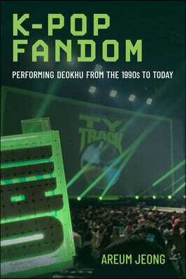 K-Pop Fandom: Performing Deokhu from the 1990s to Today