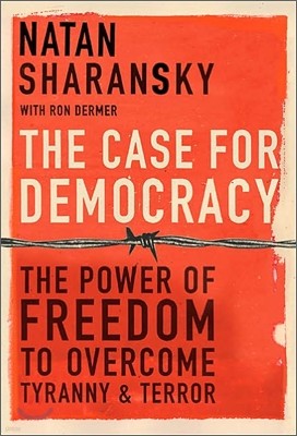 The Case for Democracy : The Power of Freedom to Overcome Tyranny and Terror