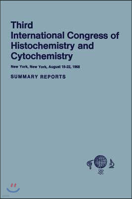Third International Congress of Histochemistry and Cytochemistry: New York, New York, August 18-22, 1968. Summary Reports