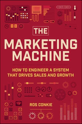 The Marketing Machine: How to Engineer Profitable, Effective Marketing for Your Small Business