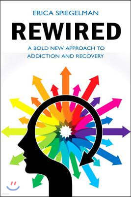 Rewired: A Bold New Approach to Addiction and Recovery