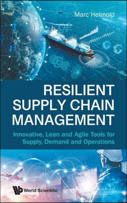 World Scientific Publishing Europe Ltd Resilient Supply Chain Management: Innovative, Lean and Agile Tools for Supply, Demand and Operations